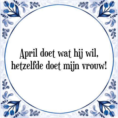 April doet wat hij wil, hetzelfde doet mijn vrouw! - Tegeltje met Spreuk