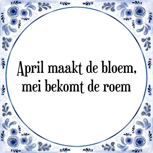 April maakt de bloem, mei bekomt de roem - Tegeltje met Spreuk