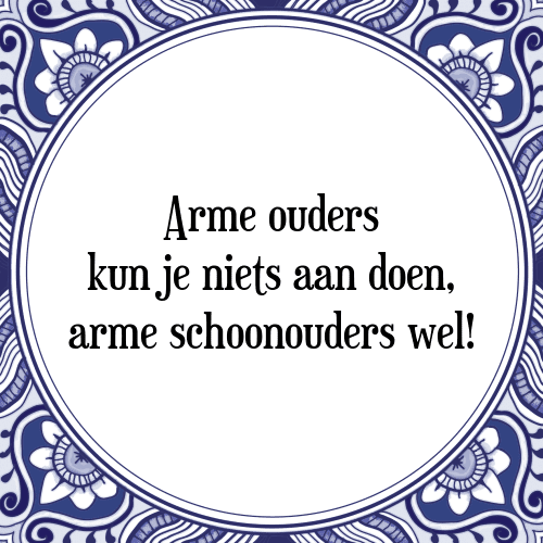 Arme ouders kun je niets aan doen, arme schoonouders wel! - Tegeltje met Spreuk