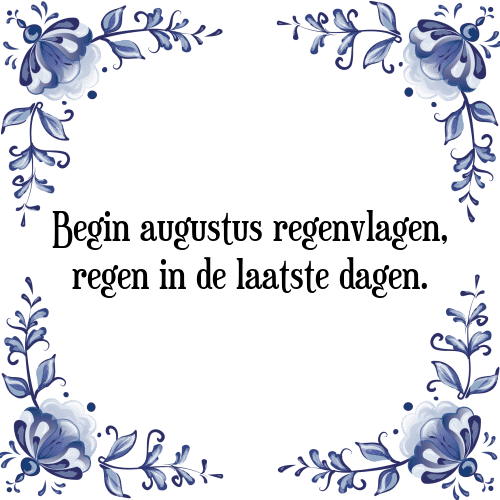 Begin augustus regenvlagen, regen in de laatste dagen. - Tegeltje met Spreuk