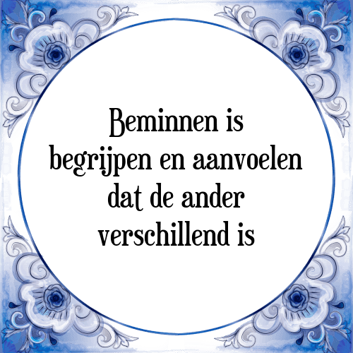 Beminnen is begrijpen en aanvoelen dat de ander verschillend is - Tegeltje met Spreuk