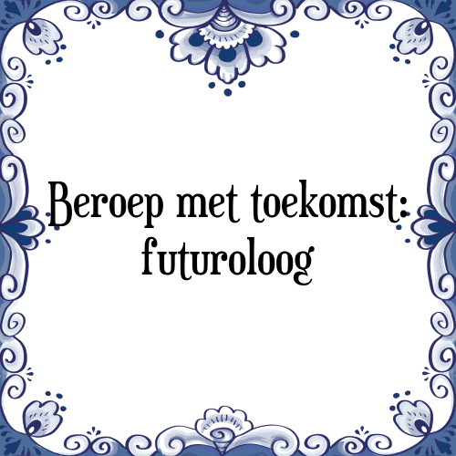 Beroep met toekomst: futuroloog - Tegeltje met Spreuk