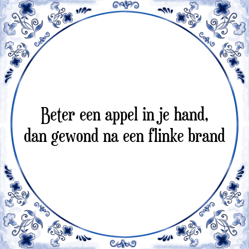 Beter een appel in je hand, dan gewond na een flinke brand - Tegeltje met Spreuk