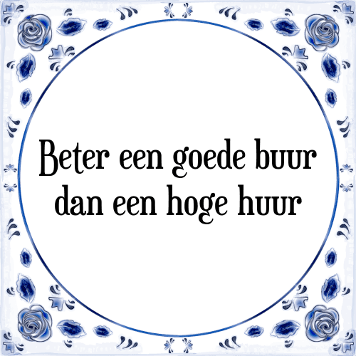 Beter een goede buur dan een hoge huur - Tegeltje met Spreuk