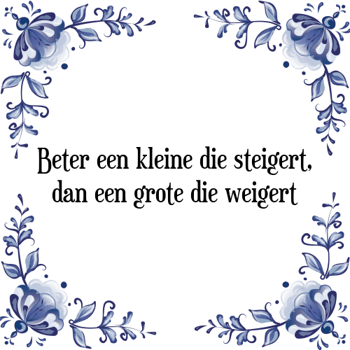 Beter een kleine die steigert, dan een grote die weigert - Tegeltje met Spreuk