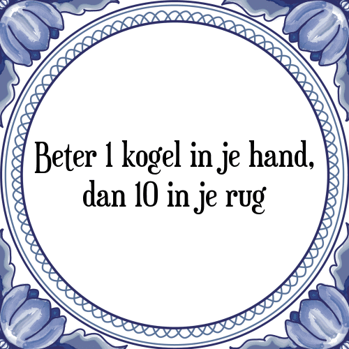 Beter 1 kogel in je hand, dan 10 in je rug - Tegeltje met Spreuk