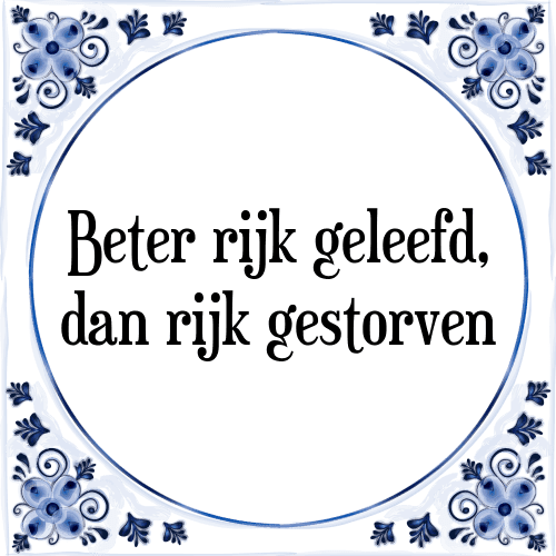 Beter rijk geleefd, dan rijk gestorven - Tegeltje met Spreuk