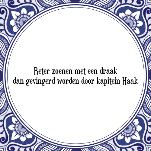 Beter zoenen met een draak dan gevingerd worden door kapitein Haak - Tegeltje met Spreuk