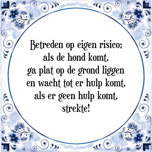 Betreden op eigen risico; als de hond komt, ga plat op de grond liggen en wacht tot er hulp komt, als er geen hulp komt, strekte! - Tegeltje met Spreuk