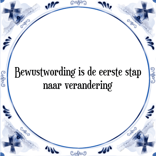 Bewustwording is de eerste stap naar verandering - Tegeltje met Spreuk