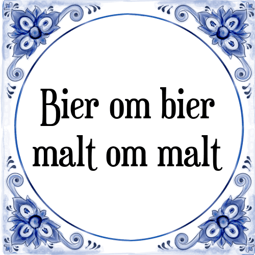 Bier om bier malt om malt - Tegeltje met Spreuk