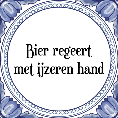 Bier regeert met ijzeren hand - Tegeltje met Spreuk