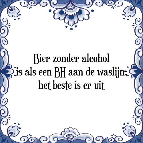 Bier zonder alcohol is als een BH aan de waslijn; het beste is er uit - Tegeltje met Spreuk