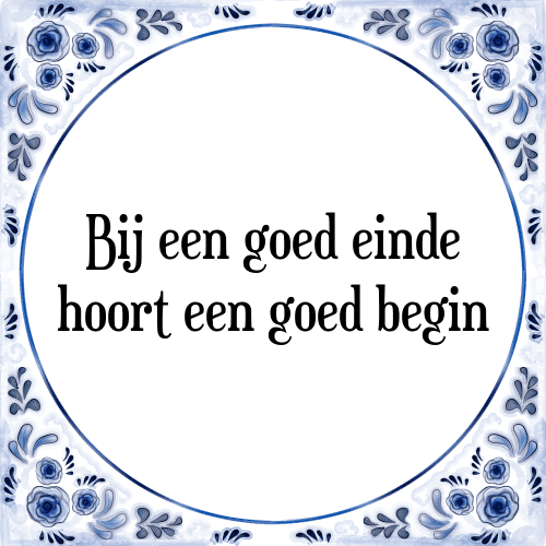 Bij een goed einde hoort een goed begin - Tegeltje met Spreuk