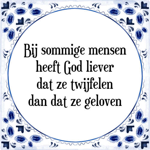 Bij sommige mensen heeft God liever dat ze twijfelen dan dat ze geloven - Tegeltje met Spreuk