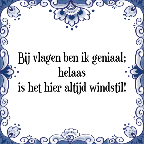 Bij vlagen ben ik geniaal; helaas is het hier altijd windstil! - Tegeltje met Spreuk