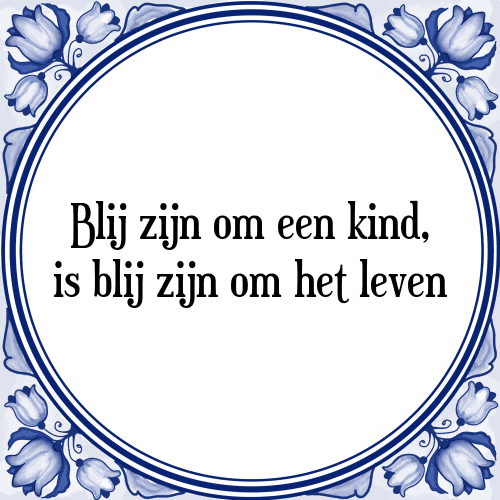 Blij zijn om een kind, is blij zijn om het leven - Tegeltje met Spreuk