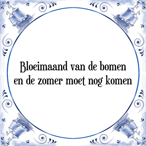 Bloeimaand van de bomen en de zomer moet nog komen - Tegeltje met Spreuk