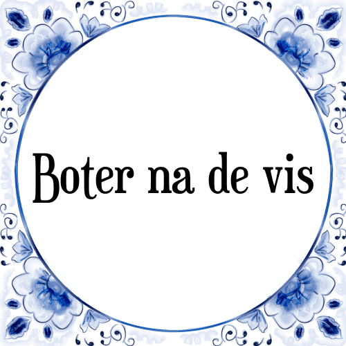 Boter na de vis - Tegeltje met Spreuk