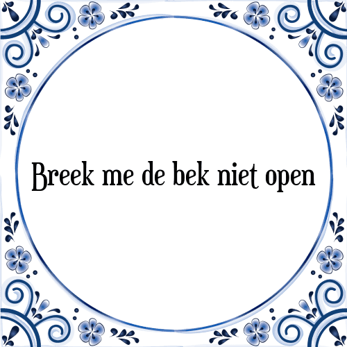 Breek me de bek niet open - Tegeltje met Spreuk