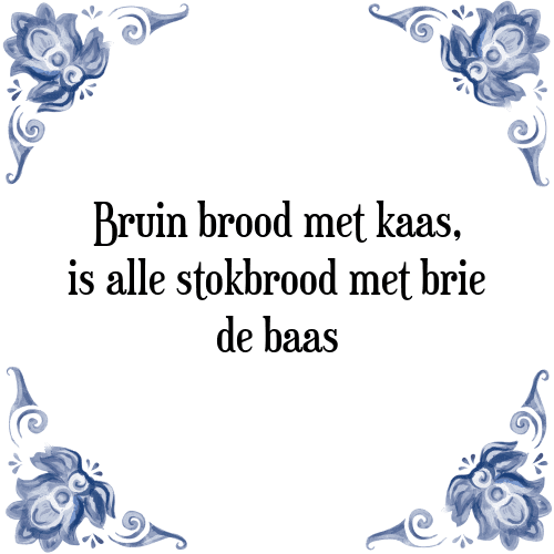 Bruin brood met kaas, is alle stokbrood met brie de baas - Tegeltje met Spreuk