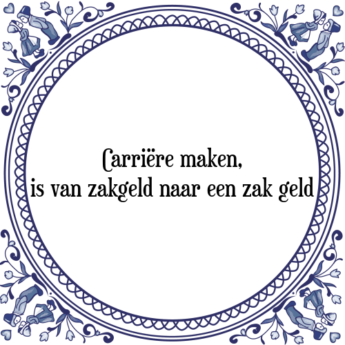 Carriëre maken, is van zakgeld naar een zak geld - Tegeltje met Spreuk