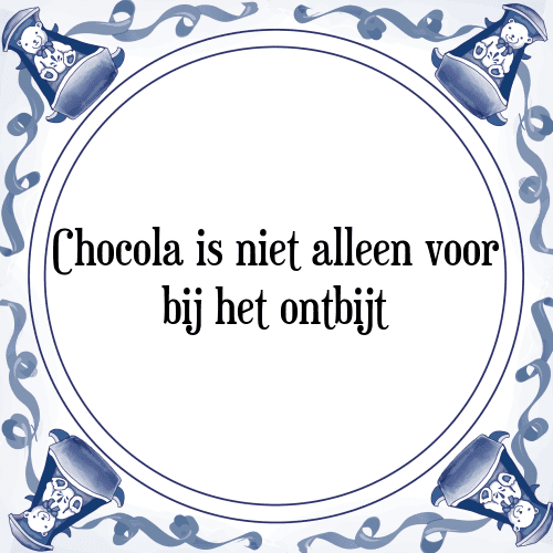 Chocola is niet alleen voor bij het ontbijt - Tegeltje met Spreuk