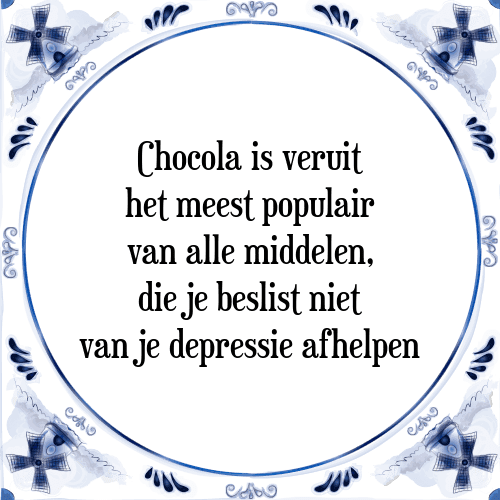 Chocola is veruit het meest populair van alle middelen, die je beslist niet van je depressie afhelpen - Tegeltje met Spreuk
