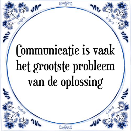 Communicatie is vaak het grootste probleem van de oplossing - Tegeltje met Spreuk