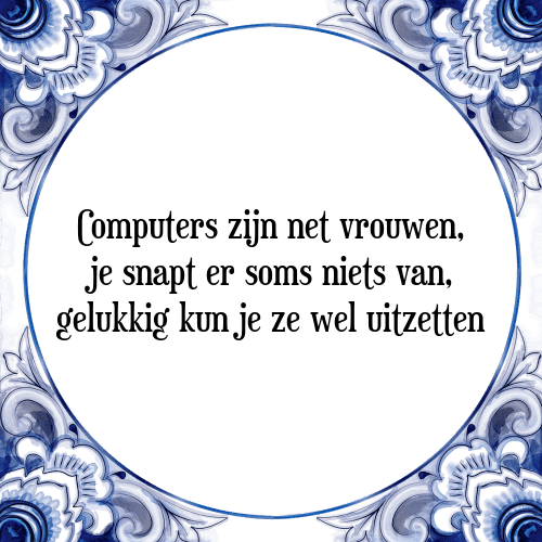 Computers zijn net vrouwen, je snapt er soms niets van, gelukkig kun je ze wel uitzetten - Tegeltje met Spreuk