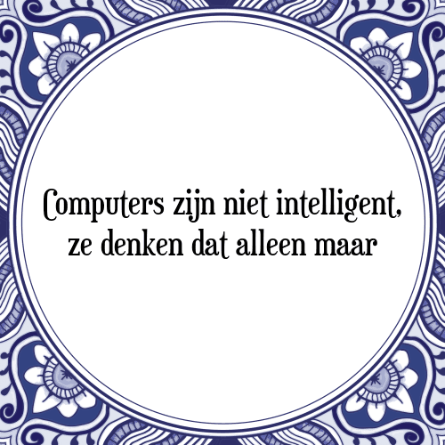 Computers zijn niet intelligent, ze denken dat alleen maar - Tegeltje met Spreuk