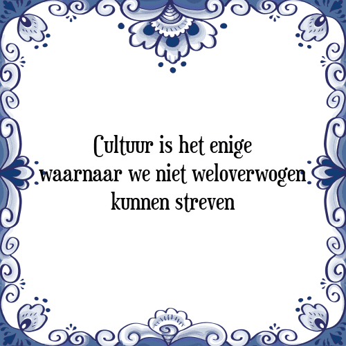 Cultuur is het enige waarnaar we niet weloverwogen kunnen streven - Tegeltje met Spreuk