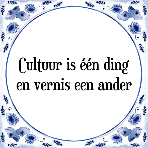 Cultuur is één ding en vernis een ander - Tegeltje met Spreuk