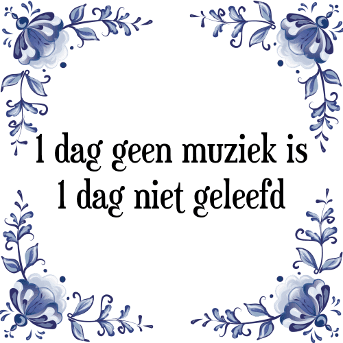 1 dag geen muziek is 1 dag niet geleefd - Tegeltje met Spreuk