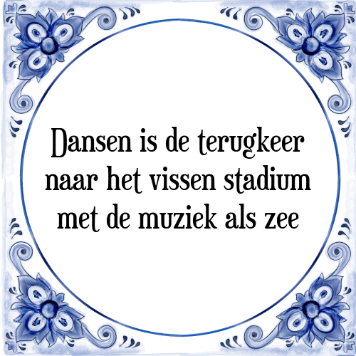 Dansen is de terugkeer naar het vissen stadium met de muziek als zee - Tegeltje met Spreuk