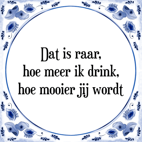 Dat is raar, hoe meer ik drink, hoe mooier jij wordt - Tegeltje met Spreuk