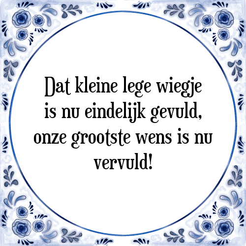 Dat kleine lege wiegje is nu eindelijk gevuld, onze grootste wens is nu vervuld! - Tegeltje met Spreuk