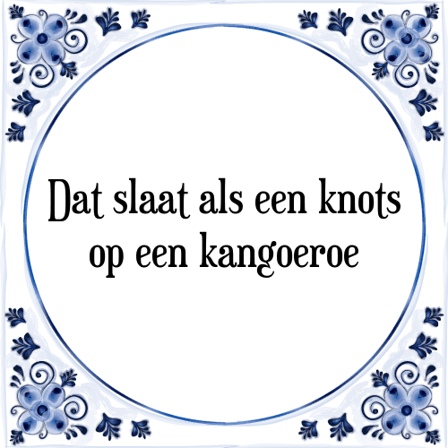 Dat slaat als een knots op een kangoeroe - Tegeltje met Spreuk