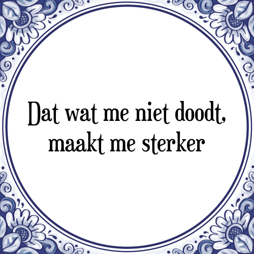 Dat wat me niet doodt, maakt me sterker - Tegeltje met Spreuk