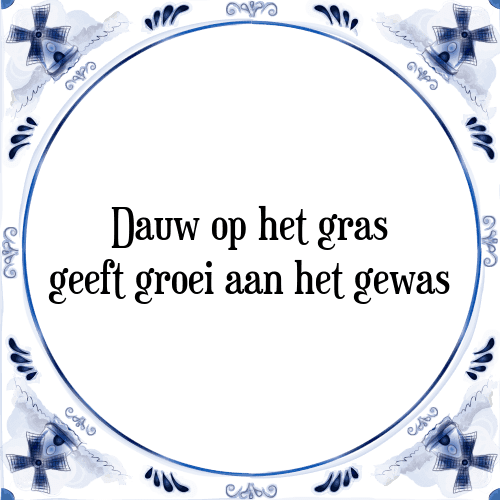 Dauw op het gras geeft groei aan het gewas - Tegeltje met Spreuk