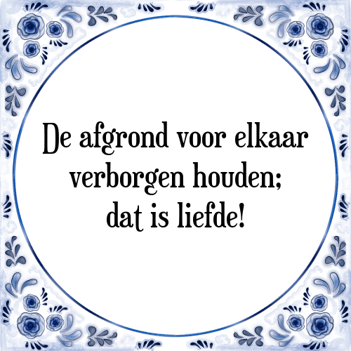 De afgrond voor elkaar verborgen houden; dat is liefde! - Tegeltje met Spreuk