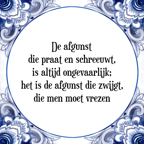 De afgunst die praat en schreeuwt, is altijd ongevaarlijk; het is de afgunst die zwijgt, die men moet vrezen - Tegeltje met Spreuk