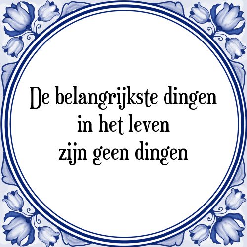 De belangrijkste dingen in het leven zijn geen dingen - Tegeltje met Spreuk