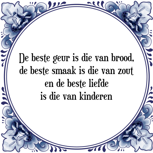 De beste geur is die van brood, de beste smaak is die van zout en de beste liefde is die van kinderen - Tegeltje met Spreuk