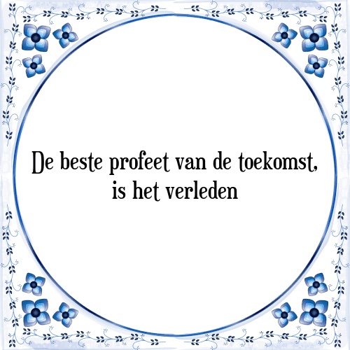 De beste profeet van de toekomst, is het verleden - Tegeltje met Spreuk