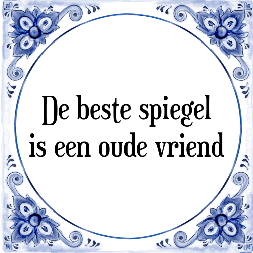 De beste spiegel is een oude vriend - Tegeltje met Spreuk