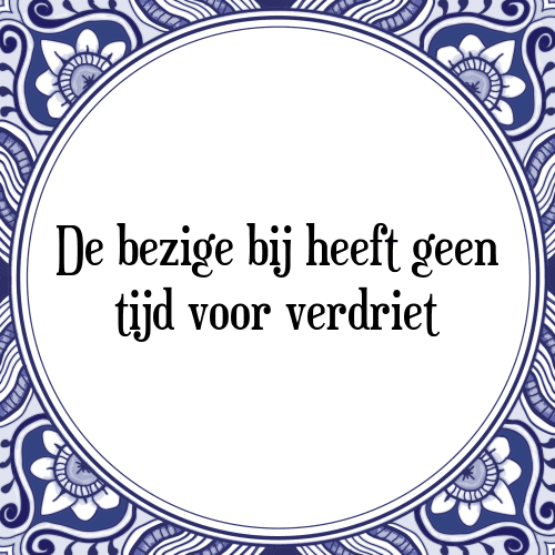 De bezige bij heeft geen tijd voor verdriet - Tegeltje met Spreuk