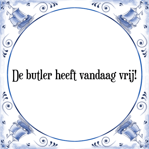 De butler heeft vandaag vrij! - Tegeltje met Spreuk