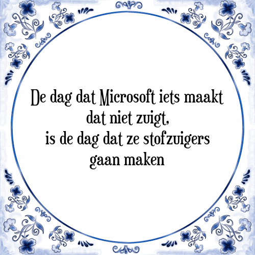 De dag dat Microsoft iets maakt dat niet zuigt, is de dag dat ze stofzuigers gaan maken - Tegeltje met Spreuk