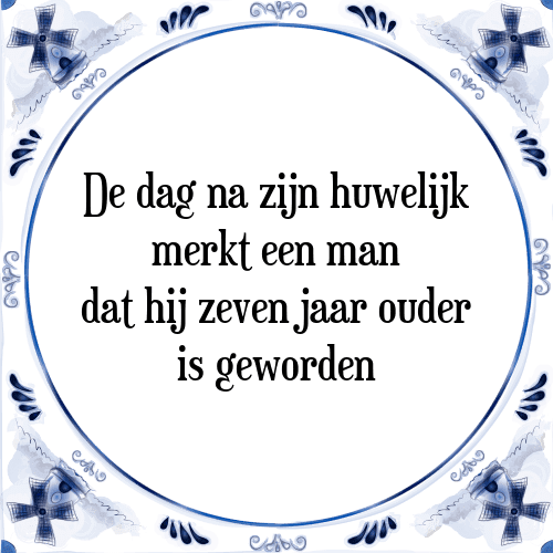 De dag na zijn huwelijk merkt een man dat hij zeven jaar ouder is geworden - Tegeltje met Spreuk